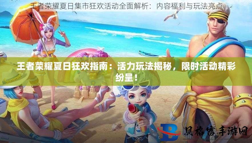 王者荣耀：盛夏狂欢，限时活动精彩纷呈！